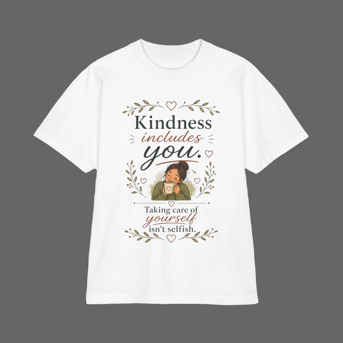 Kindness includes you, taking care of yourself isn't selfish — Mindful Self-Love Graphic T-Shirt
